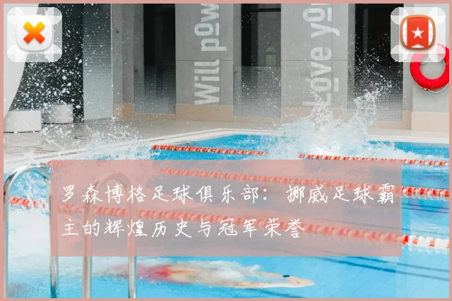 罗森博格足球俱乐部：挪威足球霸主的辉煌历史与冠军荣誉